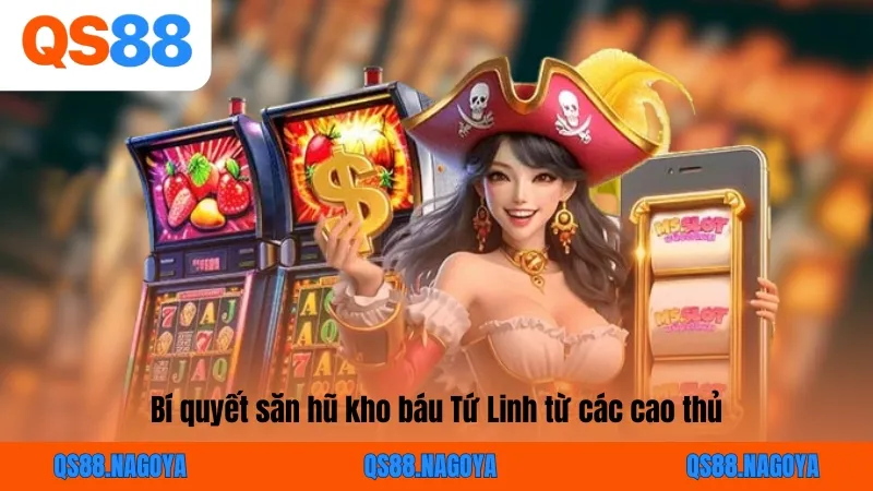 Bí quyết săn hũ kho báu Tứ Linh từ các cao thủ