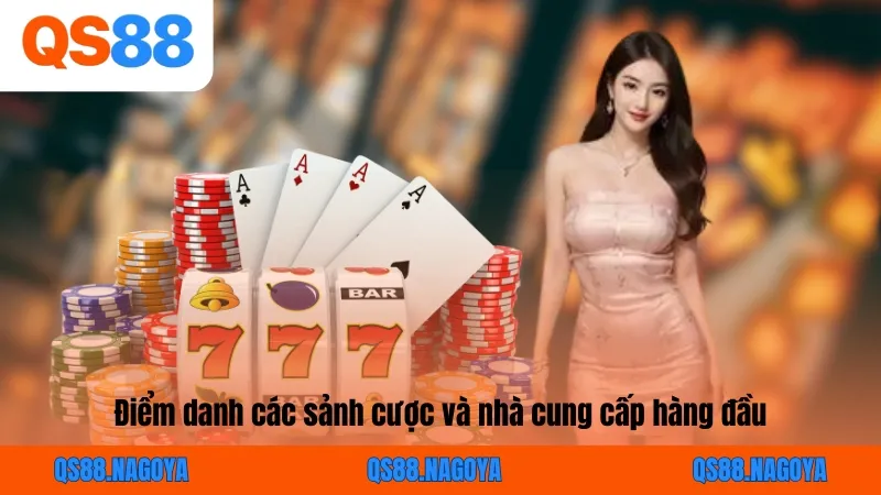 Điểm danh các sảnh cược và nhà cung cấp hàng đầu