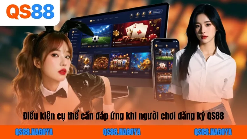 Điều kiện cụ thể cần đáp ứng khi người chơi đăng ký QS88