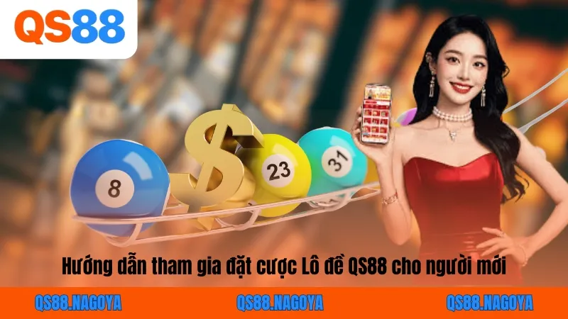 Hướng dẫn tham gia đặt cược Lô đề QS88 cho người mới