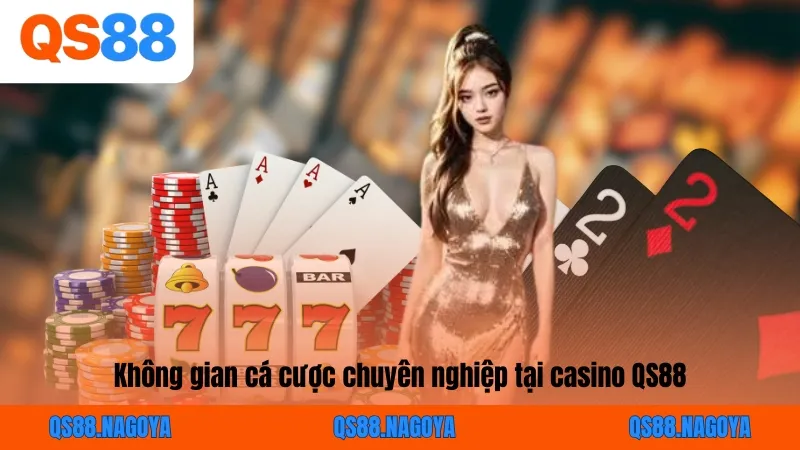 Không gian cá cược chuyên nghiệp tại casino QS88