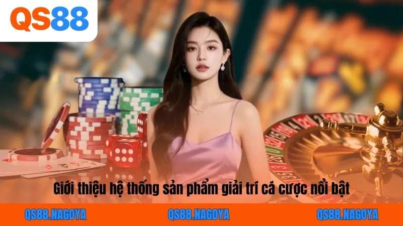 Giới thiệu hệ thống sản phẩm giải trí cá cược nổi bật