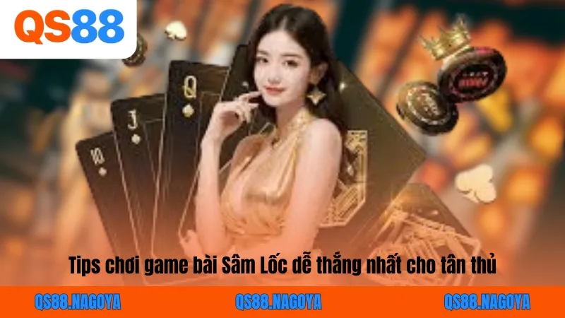 Tips chơi game bài Sâm Lốc dễ thắng nhất cho tân thủ