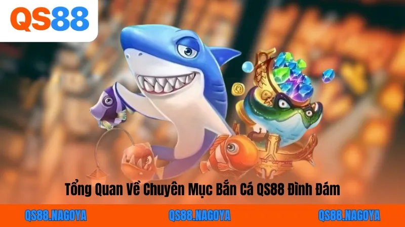 Tổng Quan Về Chuyên Mục Bắn Cá QS88 Đình Đám