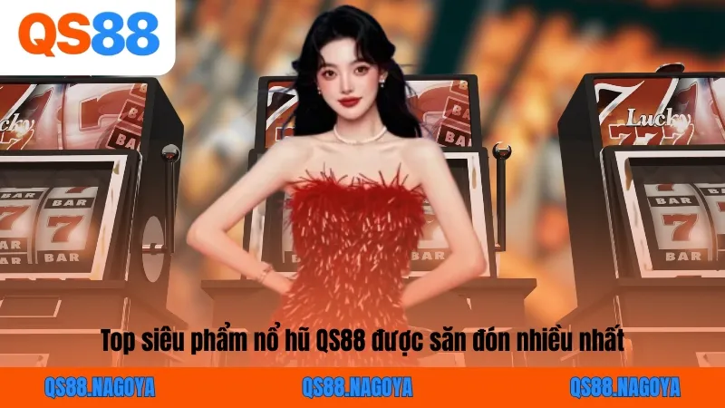 Top siêu phẩm nổ hũ QS88 được săn đón nhiều nhất
