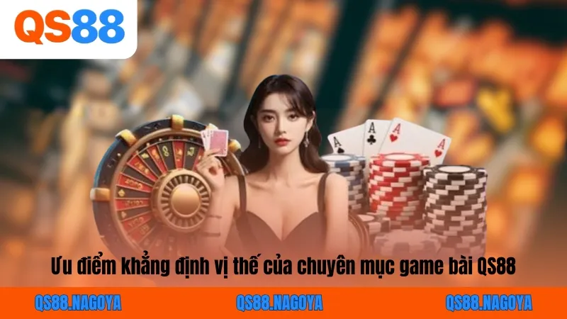 Ưu điểm khẳng định vị thế của chuyên mục game bài QS88